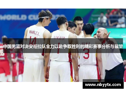 中国男篮对决安哥拉队全力以赴争取胜利的精彩赛事分析与展望