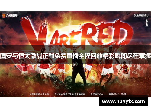 国安与恒大激战正酣免费直播全程回放精彩瞬间尽在掌握